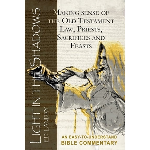 Pre-Owned Light in the Shadows: Making sense of the Old Testament Law, Priests, Sacrifices and Feasts (Paperback) 099909310X 9780999093108