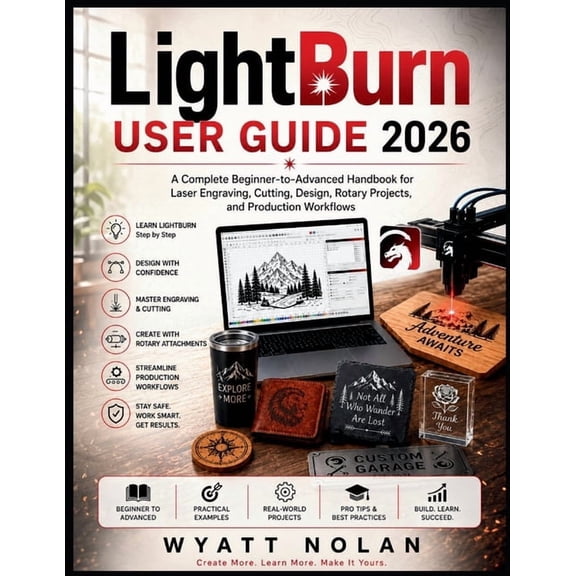 LightBurn USER GUIDE 2026: A Complete Beginner-to-Advanced Handbook for Laser Engraving, Cutting, Design, Rotary Project, (Paperback)