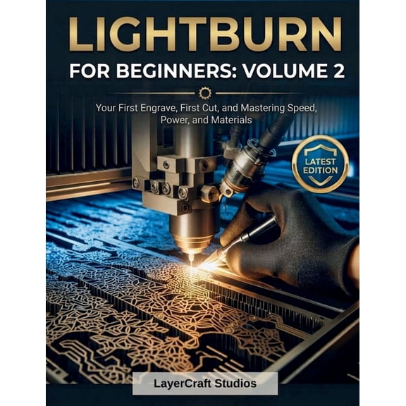 Lightburn for Beginners Book Lightburn for Beginners: VOLUME 2: Your First Engrave, First Cut, and Mastering Speed, Power, and Materials, Book 2, (Paperback)