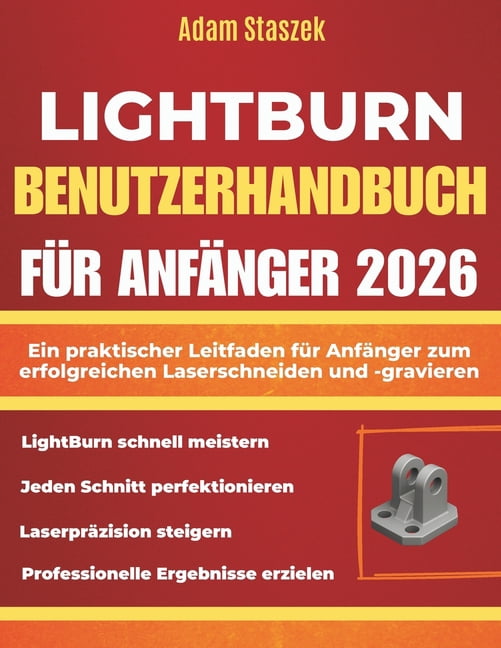 Lightburn Benutzerhandbuch Für Anfänger 2026: Ein praktischer Leitfaden für Anfänger zum erfolgreichen Laserschneiden un, (Paperback)