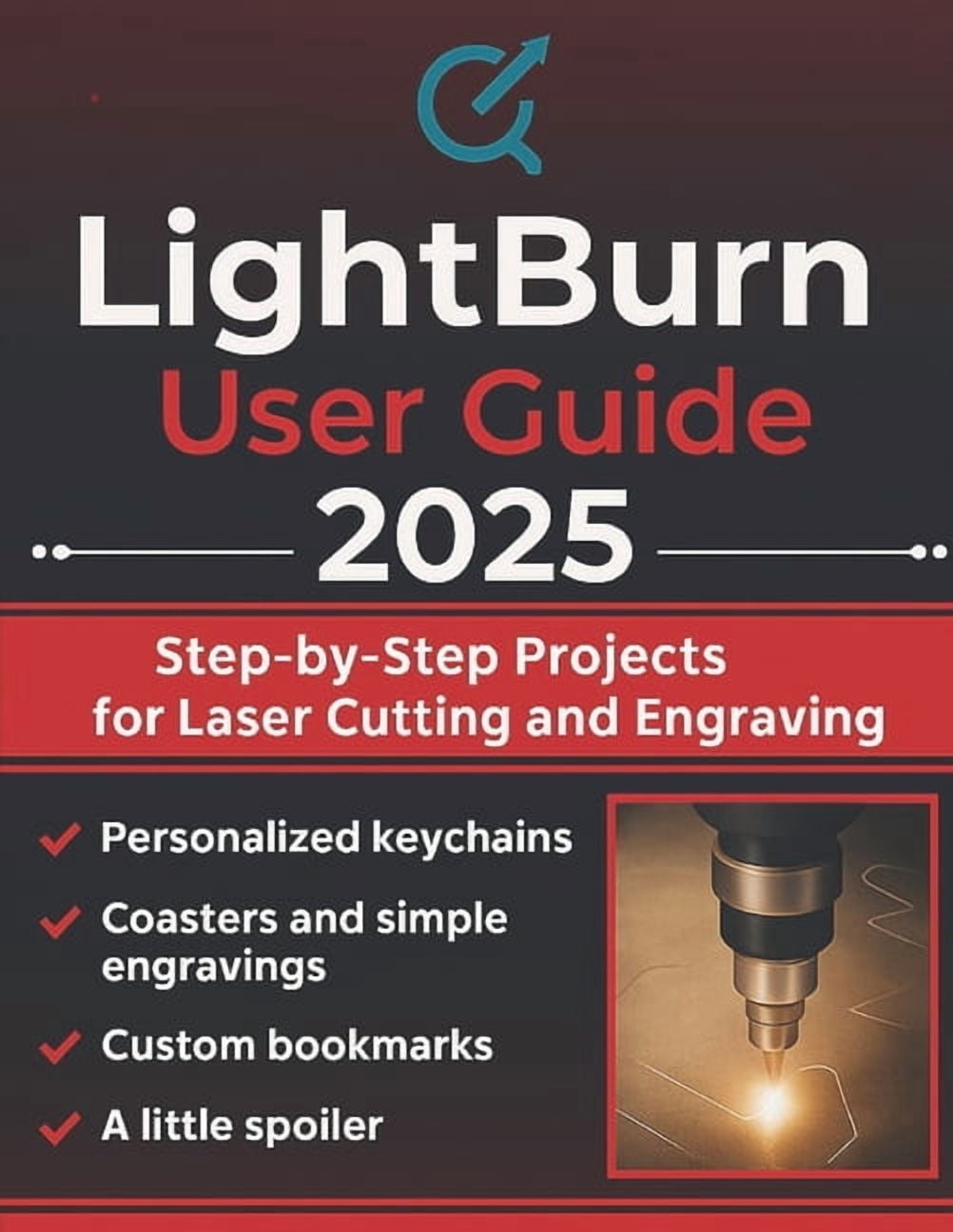 Lightburn User Guide 2025: Step-by-Step Projects for Laser Cutting and Engraving, (Paperback)