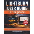 thumbnail image 1 of Lightburn User Guide for Beginners: Step-by-Step Instructions That Make It Easier to Set Up, Adjust, and Produce Consist, (Paperback), 1 of 1