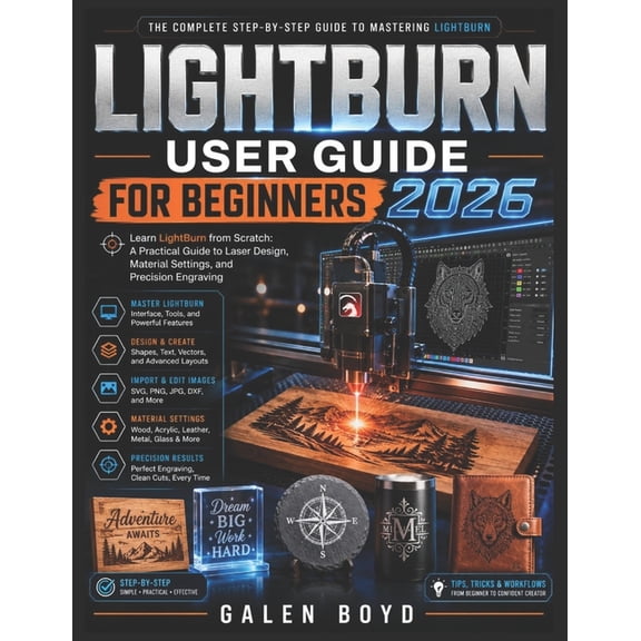 Lightburn User Guide for Beginners 2026: Learn LightBurn from Scratch: A Practical Guide to Laser Design, Material Setti, (Paperback)