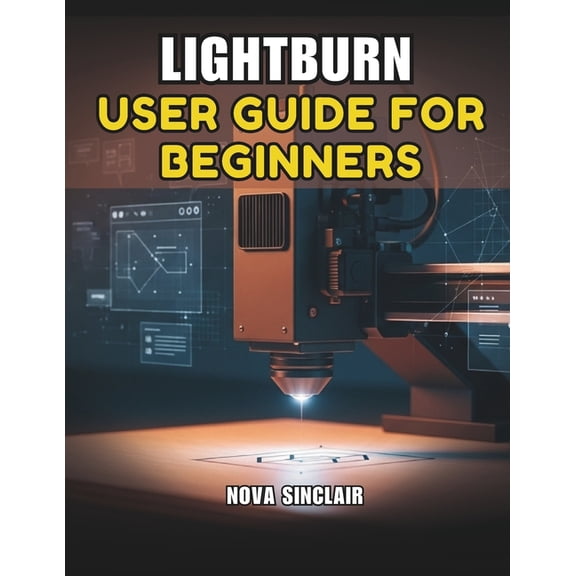 Lightburn User Guide for Beginners: A Step-by-Step Manual for Laser Engraving and Cutting, (Paperback)
