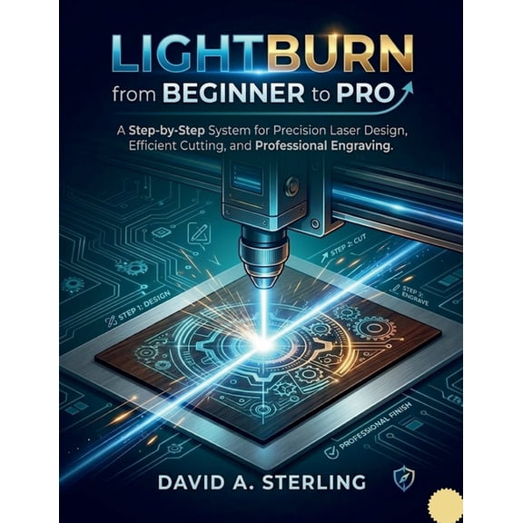 Lightburn from Beginner to Pro: A Step-by-Step System for Precision Laser Design, Efficient Cutting, and Professional En, (Paperback)