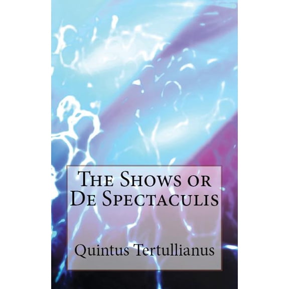 Lighthouse Church Fathers De Spectaculis: The Shows, Book 74, (Paperback)