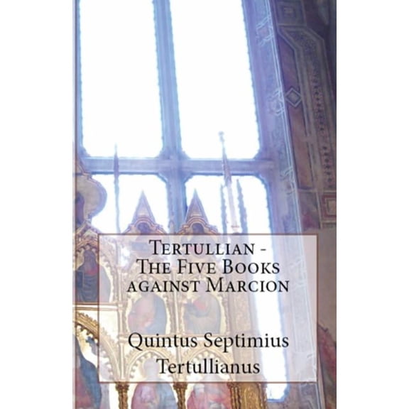 Lighthouse Church Fathers The Five Books Against Marcion, Book 91, (Paperback)
