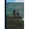 thumbnail image 1 of The Lighthouse System of Canada / by William Smith; a Paper Prepared at the Request of the Executive Committee of the British Association for the Advancement of Science, and Read on the 1st September,, 1 of 1