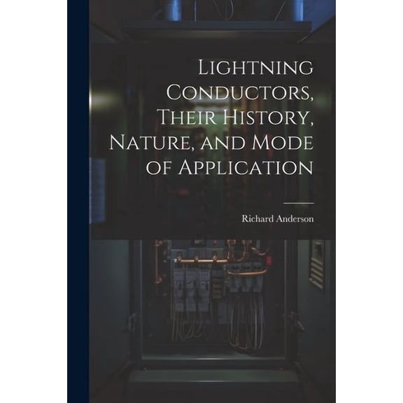 Lightning Conductors, Their History, Nature, and Mode of Application