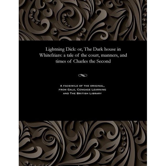 Lightning Dick: Or, the Dark House in Whitefriars: A Tale of the Court, Manners, and Times of Charles the Second (Paperback)