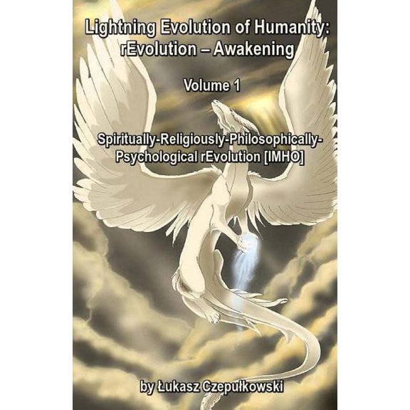 Lightning Evolution of Humanity: Revolution - Awakening: Lightning Evolution of Humanity: rEvolution - Awakening Volume 1: Spiritually-Religiously-Philosophically- Psychological rEvolution [IMHO] (Pap