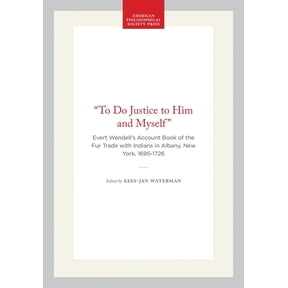 Lightning Rod Press "To Do Justice to Him and Myself": Evert Wendell's Account Book of the Fur Trade with Indians in Albany, New York, 1695-, (Hardcover)