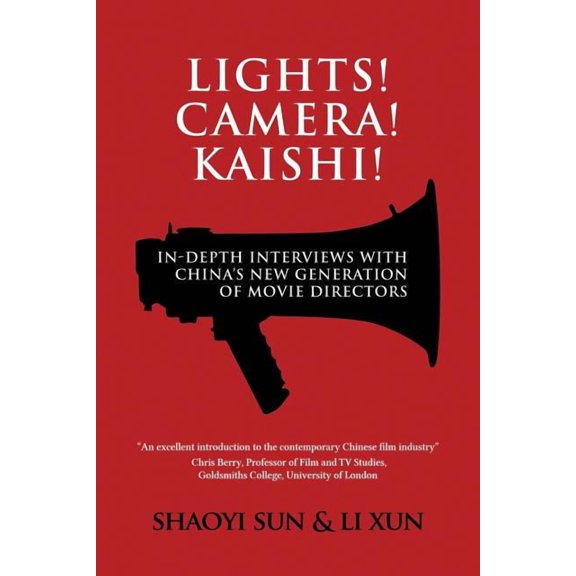 Lights! Camera! Kaishi!: In-depth Interviews with China's New Generation of Movie Directors, (Paperback)