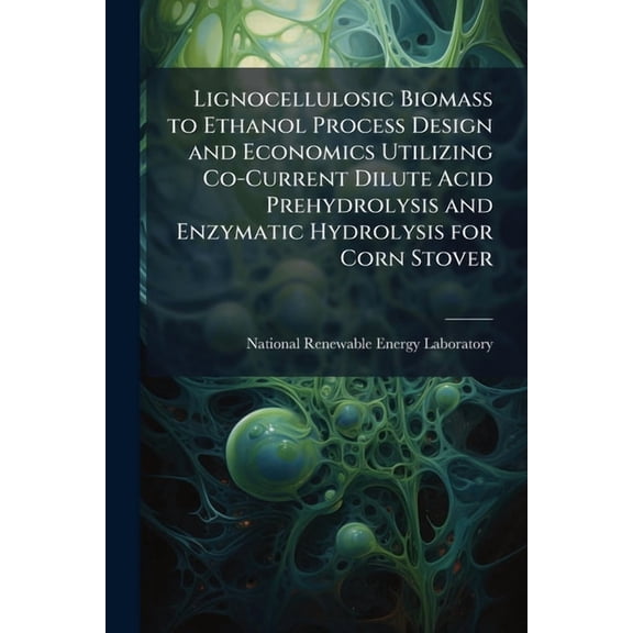 Lignocellulosic Biomass to Ethanol Process Design and Economics Utilizing Co-Current Dilute Acid Prehydrolysis and Enzymatic Hydrolysis for Corn Stover (Paperback)