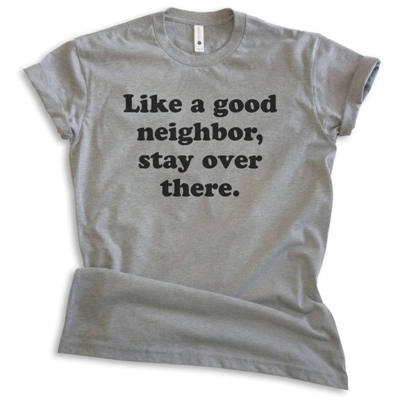 Like A Good Neighbor Stay Over There Shirt, Unisex Women's Men's Shirt, Antisocial Shirt, Ant-social Shirt, Dark Heather Gray, Large