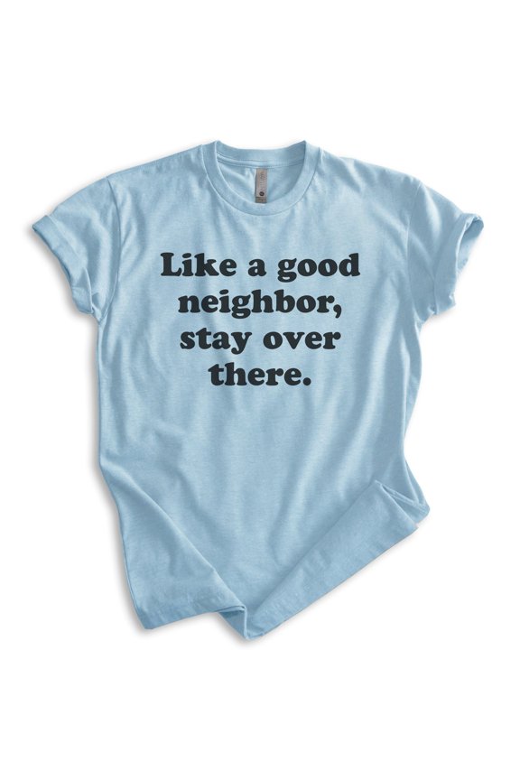 Like A Good Neighbor Stay Over There Shirt, Unisex Women's Men's Shirt, Antisocial Shirt, Ant-social Shirt, Heather Light Blue, Medium