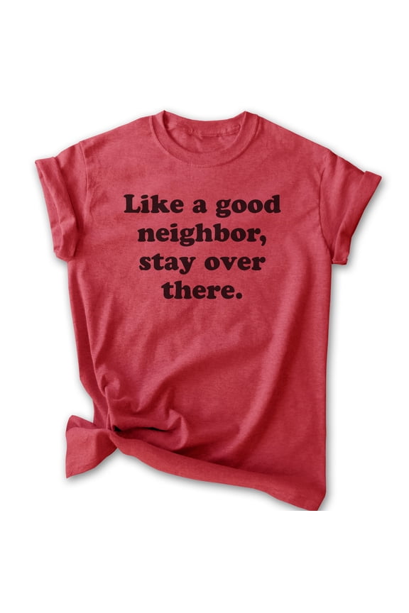 Like A Good Neighbor Stay Over There Shirt, Unisex Women's Men's Shirt, Antisocial Shirt, Ant-social Shirt, Heather Red, X-Large