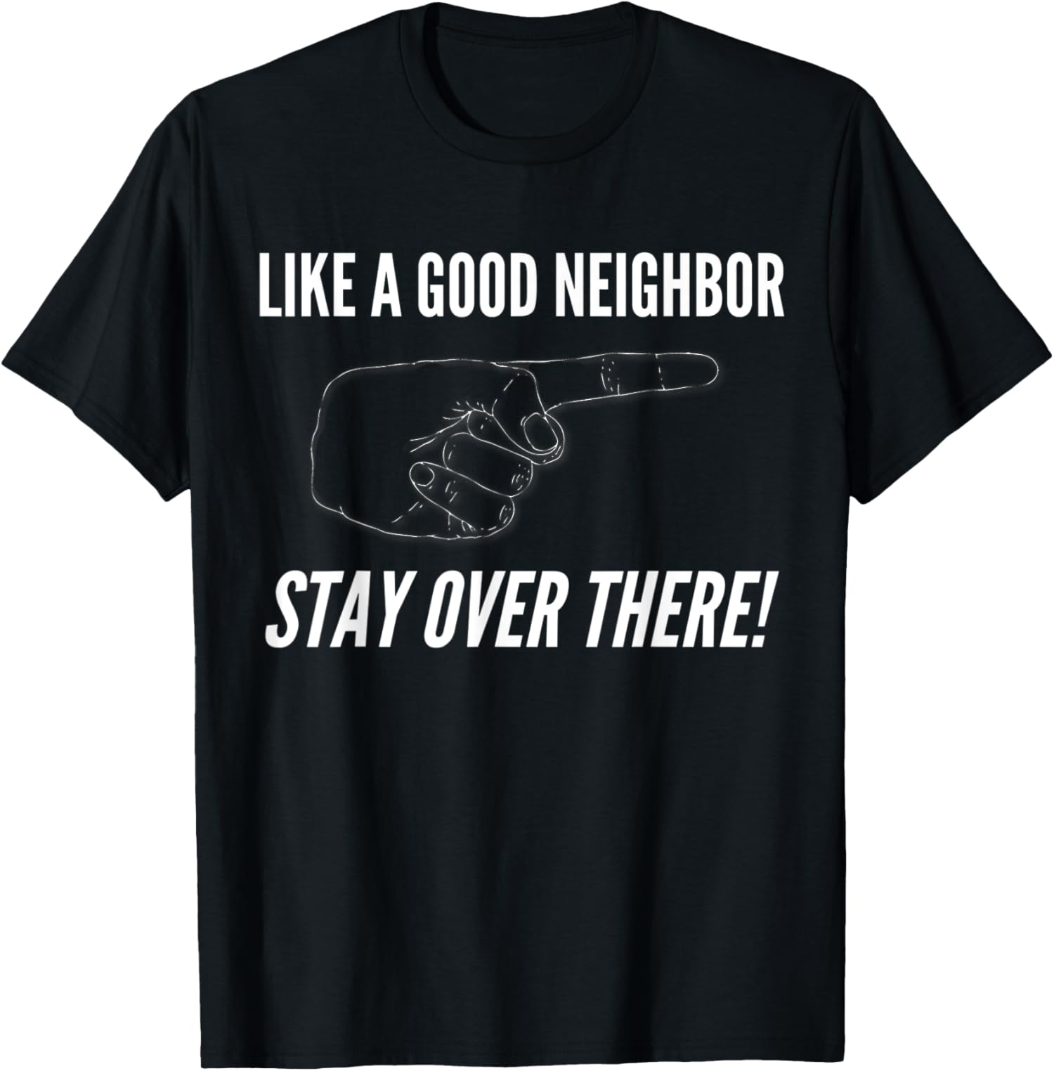 Like A Good Neighbor Stay Over There TShirt