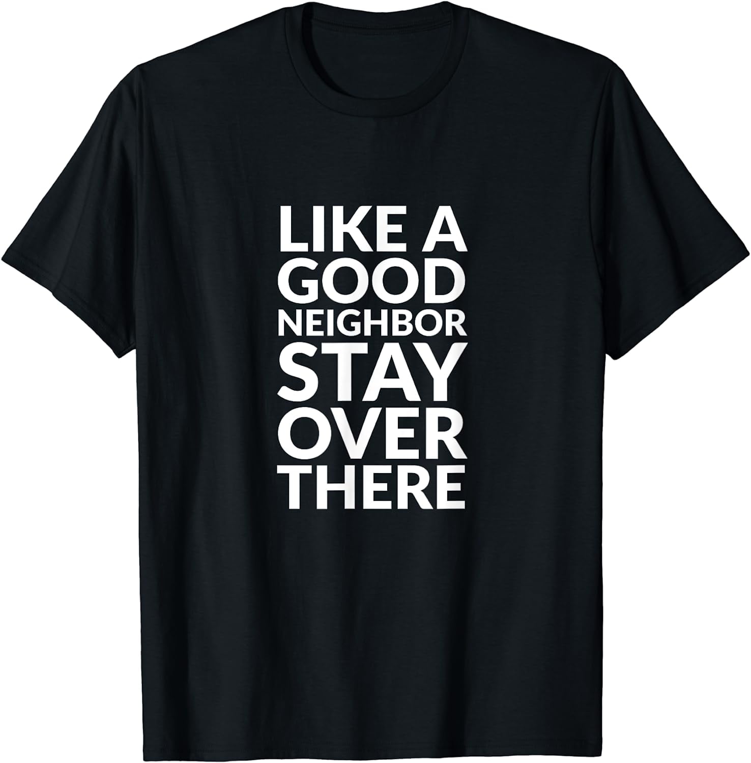 Like A Good Neighbor Stay Over There TShirt