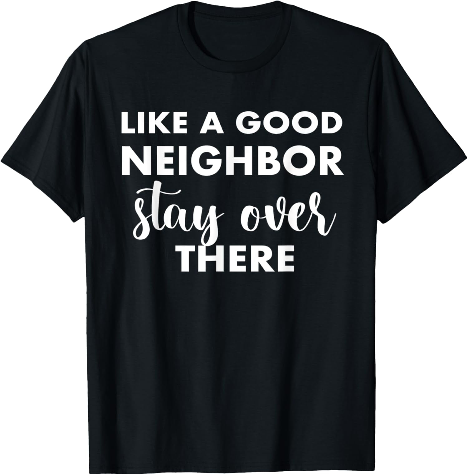 Like A Good Neighbor Stay Over There TShirt