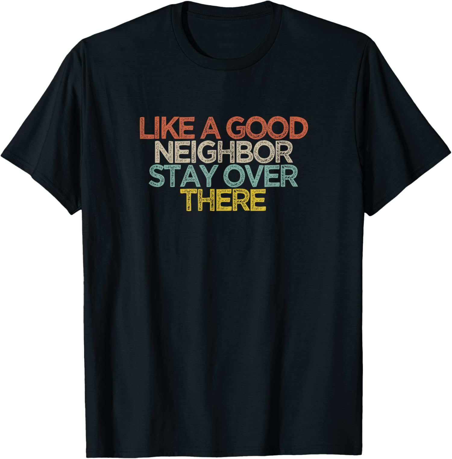 Like A Good Neighbor Stay Over There TShirt