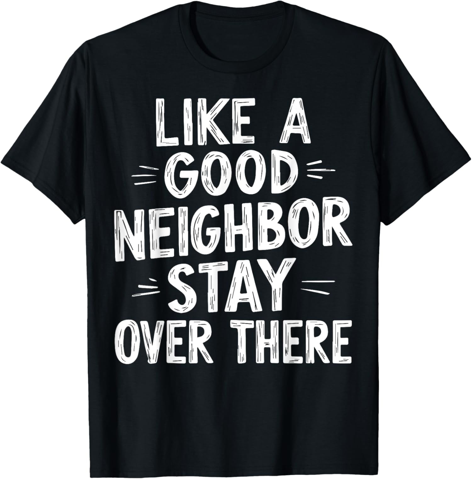 Like A Good Neighbor Stay Over There TShirt
