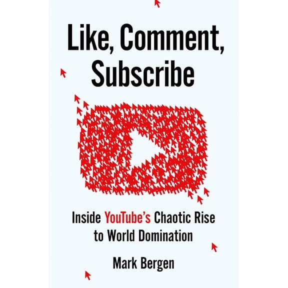 Like, Comment, Subscribe: Inside Youtube's Chaotic Rise to World Domination, (Hardcover)