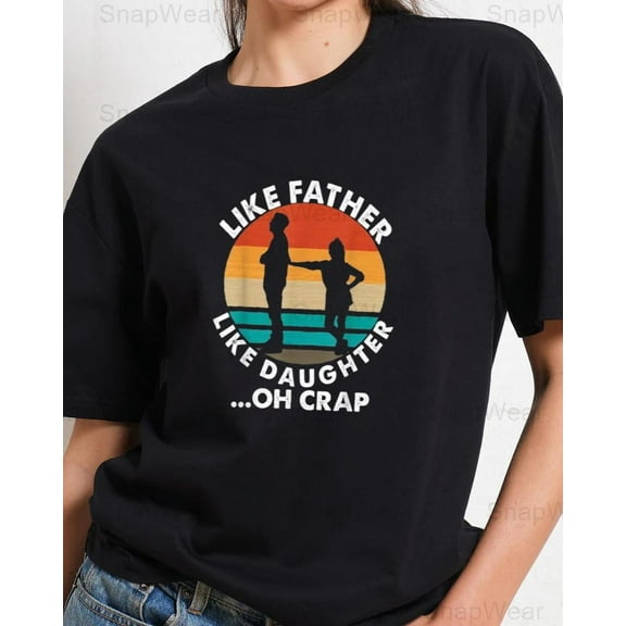 Like Father Like Daughter Oh Crap Fathers Day Funny Family Humor T-Shirt Unisex, up to 5XL