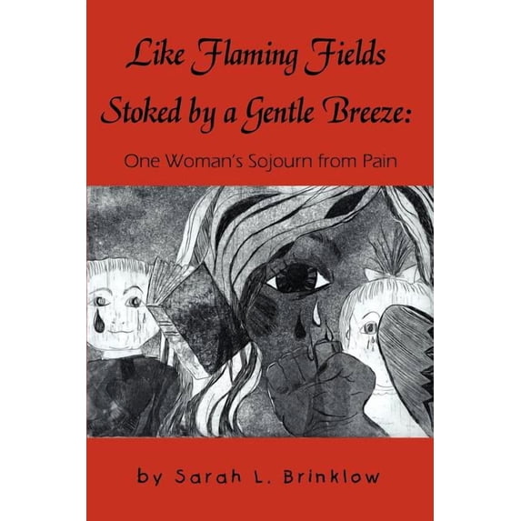 Like Flaming Fields Stoked by a Gentle Breeze: One Woman's Sojourn from Pain, (Paperback)