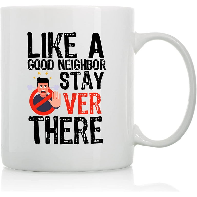 https://i5.walmartimages.com/seo/Like-Good-Neighbor-Stay-Over-There-11oz-15oz-Funny-Coffee-Mugs-The-Best-Gift-Friends-Colleagues-Cups-Sayings_3c139474-23dc-4a5b-988c-69005454c8e4.fdb6982c333831a7b7b841c332c51459.jpeg?odnHeight=768&odnWidth=768&odnBg=FFFFFF