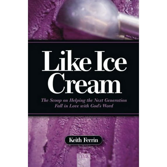 Pre-Owned Like Ice Cream: The Scoop on Helping the Next Generation Fall in Love with God's Word (Paperback) 0974002313 9780974002316