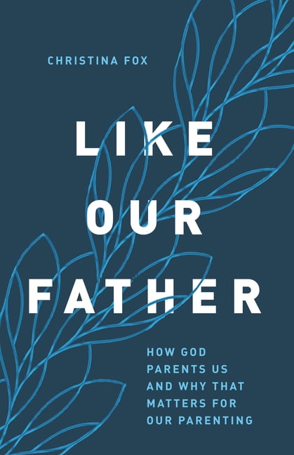 Like Our Father: How God Parents Us and Why That Matters for Our Parenting, (Paperback)