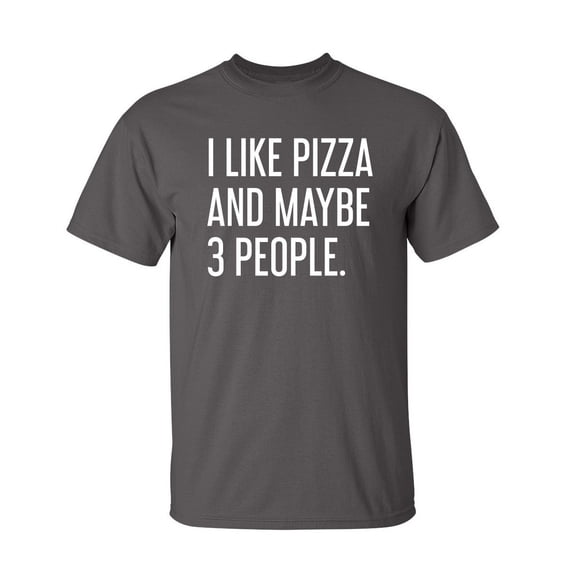 Like Pizza Sarcastic Humor Graphic Novelty Super Soft Ring Spun Funny T Shirt
