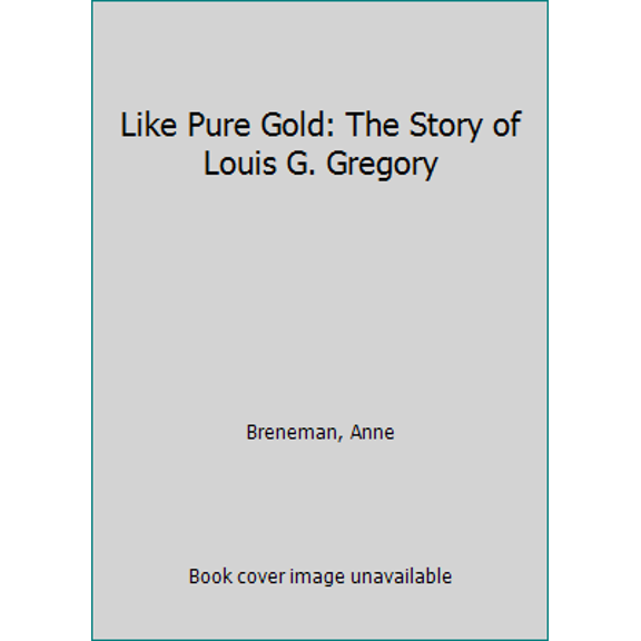 Pre-Owned Like Pure Gold: The Story of Louis G. Gregory (Hardcover) 0877437041 9780877437048