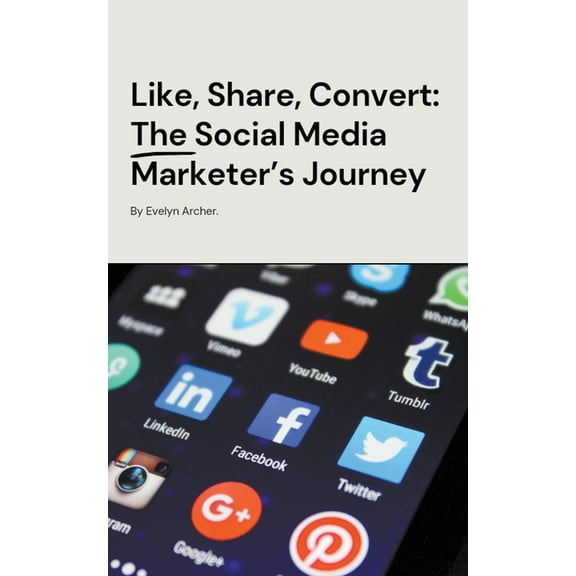Like, Share, Convert: The Social Media Marketer's Journey (Paperback)