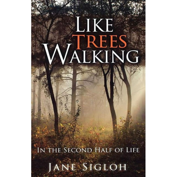 Like Trees Walking: In the Second Half of Life, (Paperback)