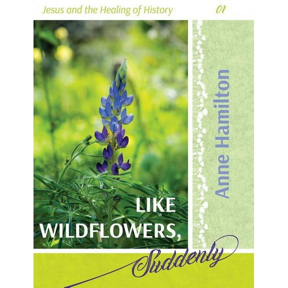 Like Wildflowers, Suddenly: Jesus and the Healing of History 01, (Paperback)