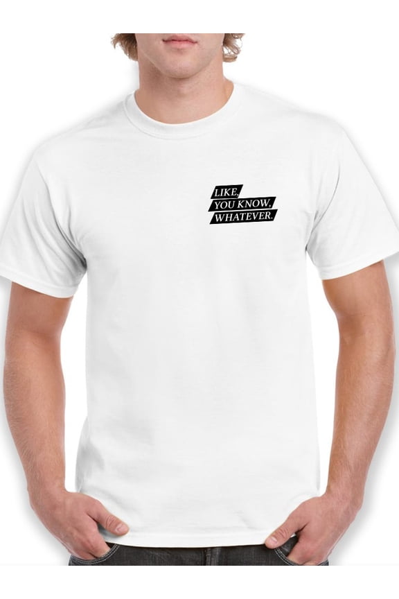 Like You Know Whatever Quote T-Shirt Men -GoatDeals Designs, Male XX-Large