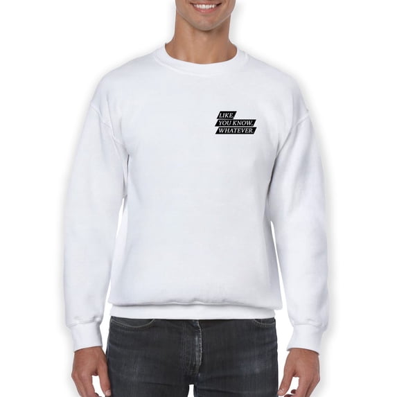 Like You Know Whatever Slogan Sweatshirt Men -GoatDeals Designs, Male 5X-Large