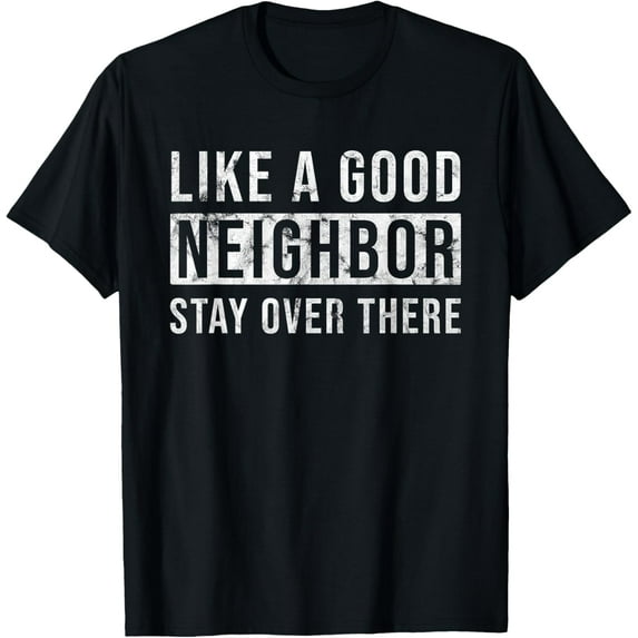 Like a Good Neighbor Stay Over There Shirt - Funny Vintage T-Shirt