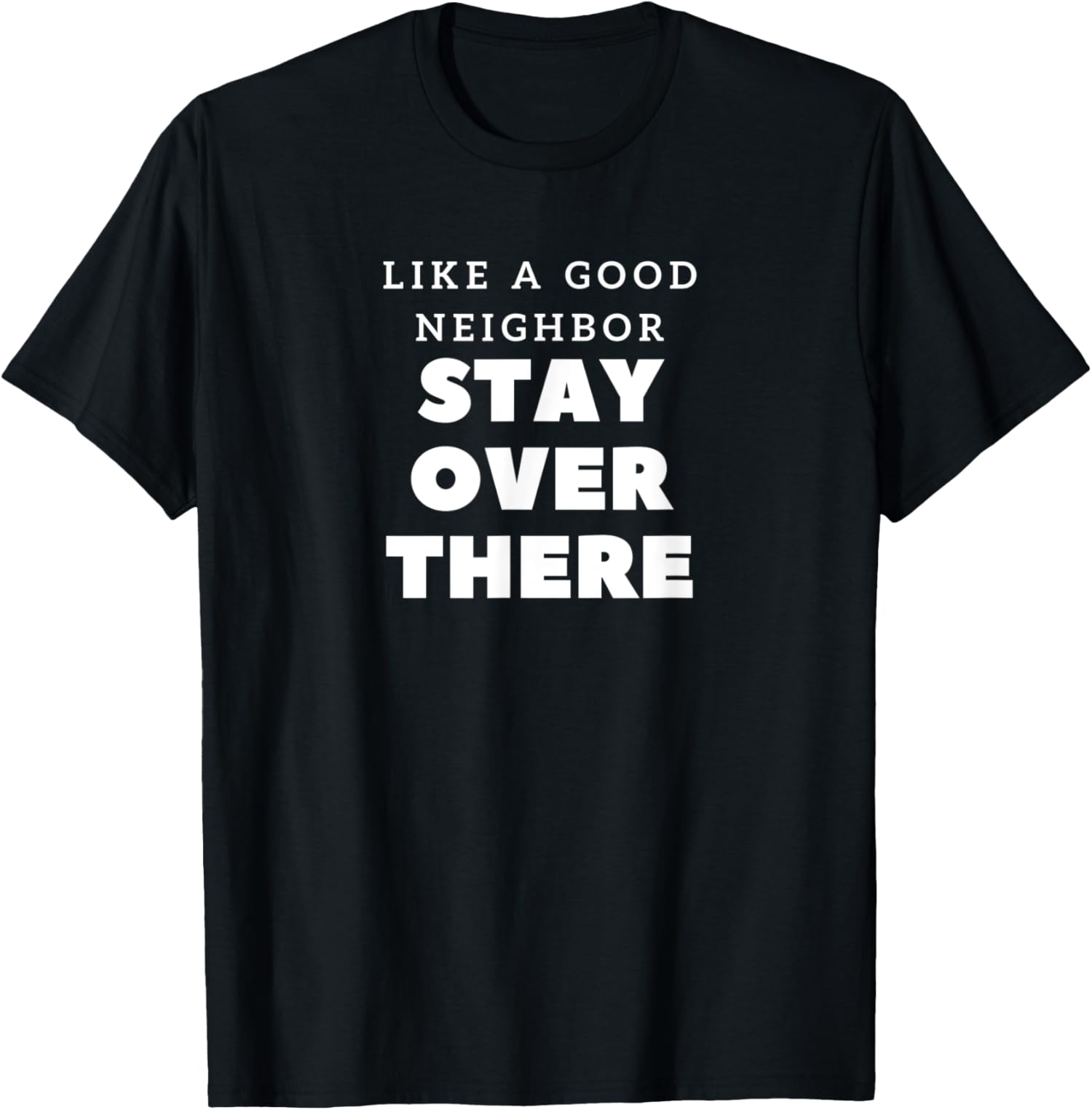 Like a Good Neighbor Stay Over There TShirt