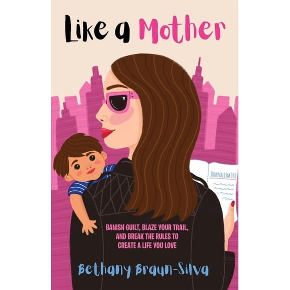 Like a Mother : Banish Guilt, Blaze Your Trail, and Break the Rules to Create a Life You Love (Paperback)