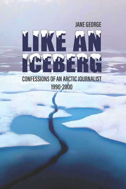 Like an iceberg: Confessions of an Arctic Journalist, (Paperback)