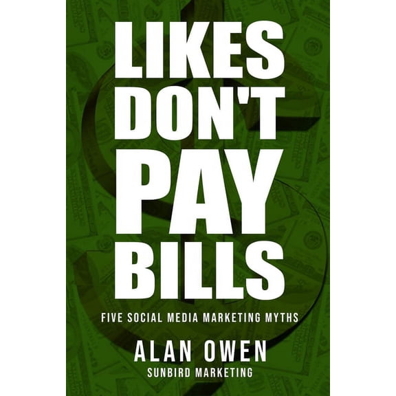 Likes Don't Pay Bills: Five Social Media Marketing Myths, (Paperback)