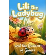 Lili the Ladybug and the Garden of Giants A Tiny Adventure to Discover the World - A Sweet Bedtime Story for Kids Ages , Paperback