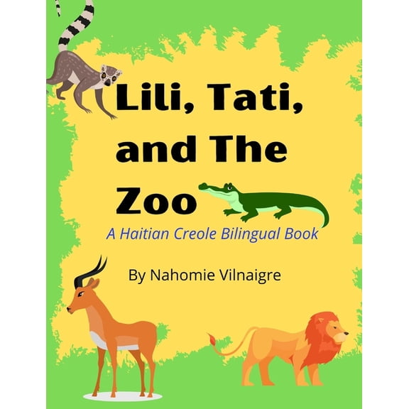 Lili, Tati, And The Zoo: A Haitian Creole Bilingual Book, (Paperback)