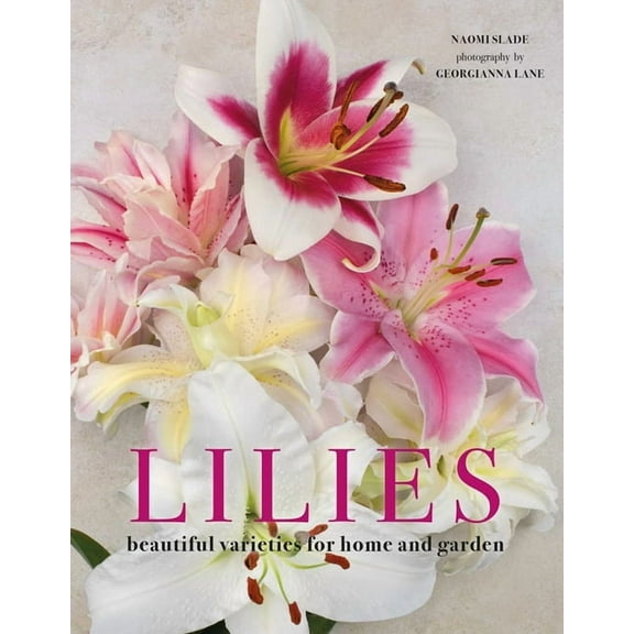 Flowers Lilies: Beautiful Varieties for Home and Garden, (Hardcover)