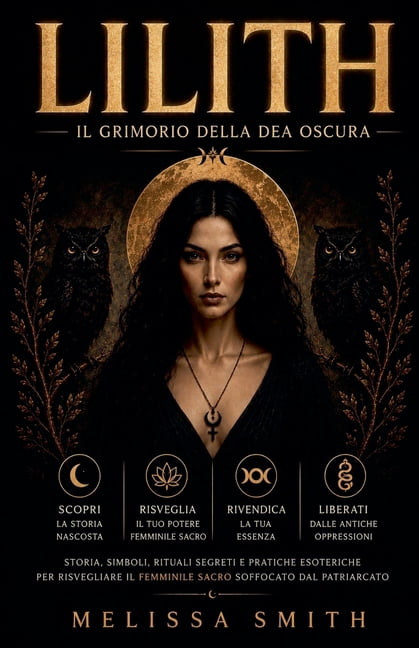 Lilith - Il Grimorio della Dea Oscura: Storia, Simboli, Rituali Segreti e Pratiche Esoteriche per Risvegliare il Femmini, (Paperback)