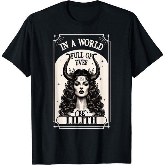 Lilith In A World Full Of Eves Be A Goddess Graphic T-Shirt, Size S-5XL