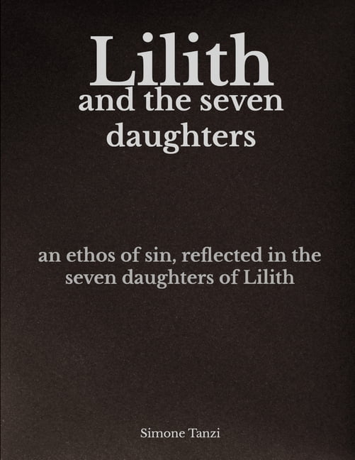 Lilith and the Seven Daughters: An Ethos of Sin, Reflected in the Seven Daughters of Lilith, (Paperback)